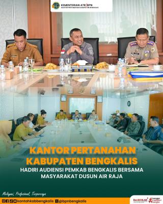 Kepala Kantah Bengkalis Hadiri Audiensi Pemkab Bengkalis Bersama Masyarakat Dusun Air Raja